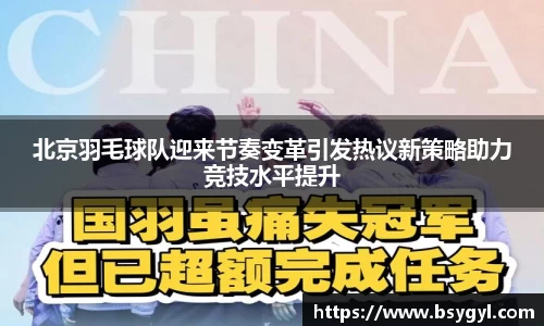 北京羽毛球队迎来节奏变革引发热议新策略助力竞技水平提升